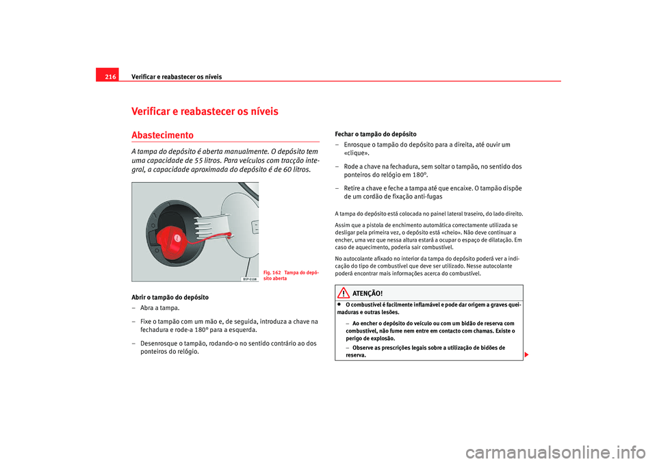 Seat Altea Freetrack 2007 Manual do proprietário (in Portuguese) Verificar e reabastecer os níveis
216Verificar e reabastecer os níveisAbastecimentoA tampa do depósito é aberta manualmente. O depósito tem
uma capacidade de 55 litros. Para veículos com tracç Seat Altea Freetrack 2007 Manual do proprietário (in Portuguese) Verificar e reabastecer os níveis
216Verificar e reabastecer os níveisAbastecimentoA tampa do depósito é aberta manualmente. O depósito tem
uma capacidade de 55 litros. Para veículos com tracç
