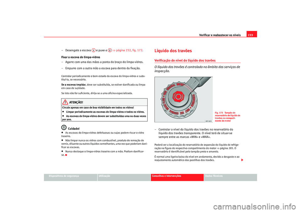 Seat Altea Freetrack 2007 Manual do proprietário (in Portuguese) Verificar e reabastecer os níveis 233
Dispositivos de segurança
Utilização
Conselhos e Intervenções
Dados Técnicos
– Desengate a escova e puxe-a ⇒página 232, fig. 172 .
Fixar a escova Seat Altea Freetrack 2007 Manual do proprietário (in Portuguese) Verificar e reabastecer os níveis 233
Dispositivos de segurança
Utilização
Conselhos e Intervenções
Dados Técnicos
– Desengate a escova e puxe-a ⇒página 232, fig. 172 .
Fixar a escova
