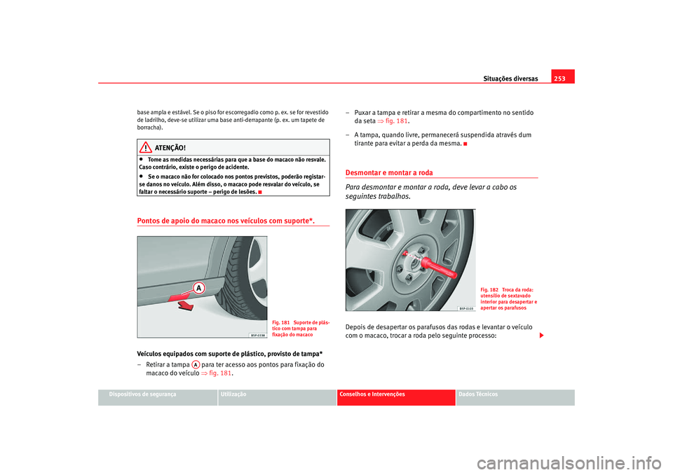 Seat Altea Freetrack 2007 Manual do proprietário (in Portuguese) Situações diversas253
Dispositivos de segurança
Utilização
Conselhos e Intervenções
Dados Técnicos
base ampla e estável. Se o piso for escorregadio como p. ex. se for revestido
de ladrilho, Seat Altea Freetrack 2007 Manual do proprietário (in Portuguese) Situações diversas253
Dispositivos de segurança
Utilização
Conselhos e Intervenções
Dados Técnicos
base ampla e estável. Se o piso for escorregadio como p. ex. se for revestido
de ladrilho,