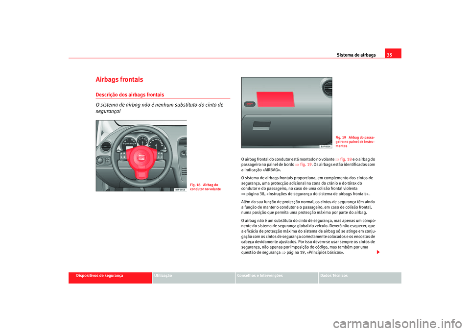 Seat Altea Freetrack 2007 Manual do proprietário (in Portuguese) Sistema de airbags35
Dispositivos de segurança
Utilização
Conselhos e Intervenções
Dados Técnicos
Airbags frontaisDescrição dos airbags frontais
O sistema de airbag não é nenhum substituto d Seat Altea Freetrack 2007 Manual do proprietário (in Portuguese) Sistema de airbags35
Dispositivos de segurança
Utilização
Conselhos e Intervenções
Dados Técnicos
Airbags frontaisDescrição dos airbags frontais
O sistema de airbag não é nenhum substituto d