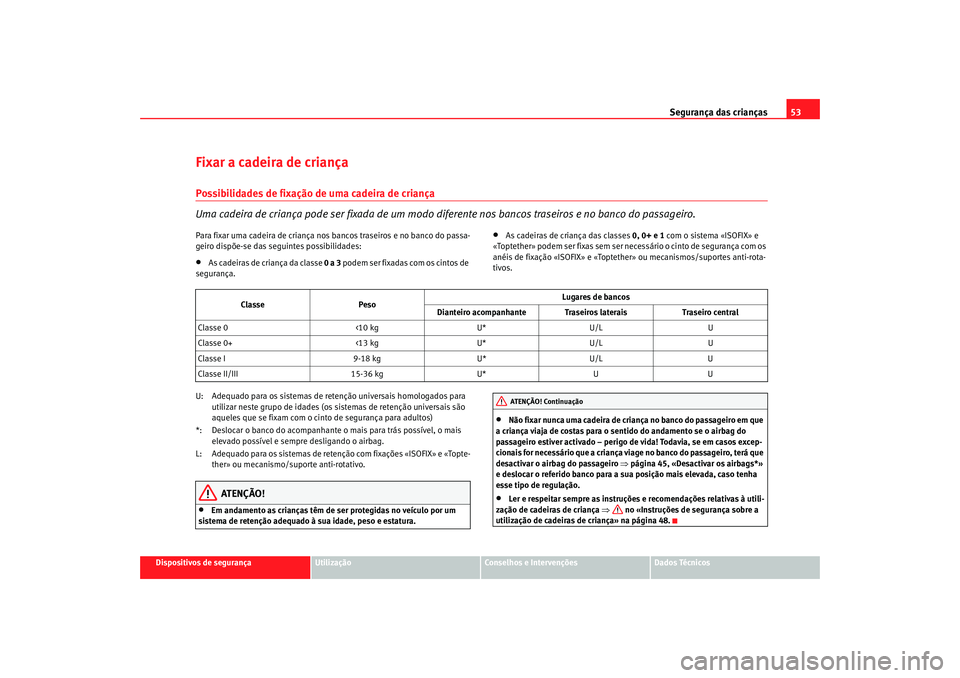 Seat Altea Freetrack 2007 Manual do proprietário (in Portuguese) Segurança das crianças53
Dispositivos de segurança
Utilização
Conselhos e Intervenções
Dados Técnicos
Fixar a cadeira de criançaPossibilidades de fixação de uma cadeira de criança
Uma cade Seat Altea Freetrack 2007 Manual do proprietário (in Portuguese) Segurança das crianças53
Dispositivos de segurança
Utilização
Conselhos e Intervenções
Dados Técnicos
Fixar a cadeira de criançaPossibilidades de fixação de uma cadeira de criança
Uma cade