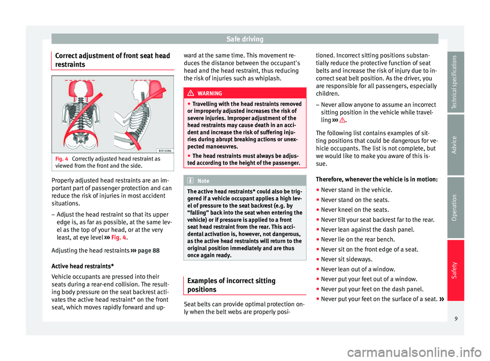 Seat Altea XL 2015  Owners Manual Safe driving
Correct adjustment of front seat head
restraints Fig. 4 
Correctly adjusted head restraint as
viewed from the front and the side. Properly adjusted head restraints are an im-
portant part