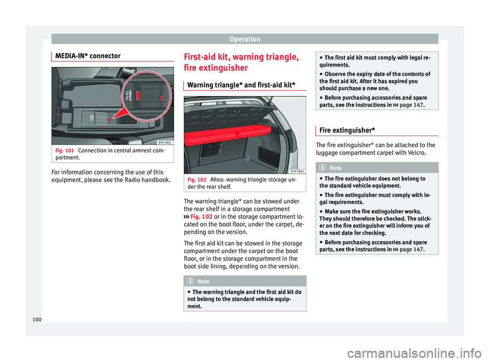 Seat Altea XL 2015  Owners Manual Operation
MEDIA-IN* connector Fig. 101 
Connection in central armrest com-
partment. For information concerning the use of this
equipment, please see the Radio handbook.
First-aid kit, warning triangl