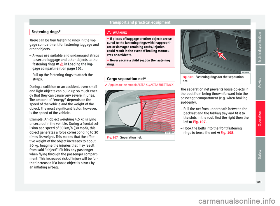 Seat Altea XL 2015  Owners Manual Transport and practical equipment
Fastening rings* There can be four fastening rings in the lug-
gage compartment for fastening luggage and
other objects.
–
Always use suitable and undamaged straps
