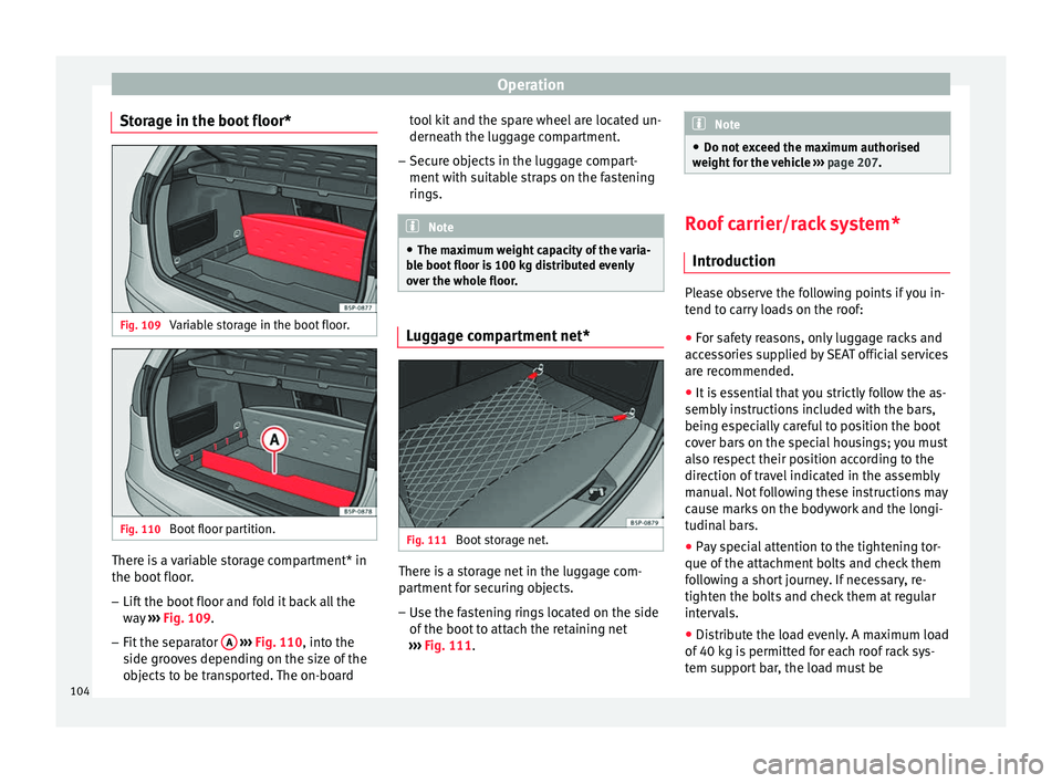 Seat Altea XL 2015  Owners Manual Operation
Storage in the boot floor* Fig. 109 
Variable storage in the boot floor. Fig. 110 
Boot floor partition. There is a variable storage compartment* in
the boot floor.
–
Lift the boot floor a