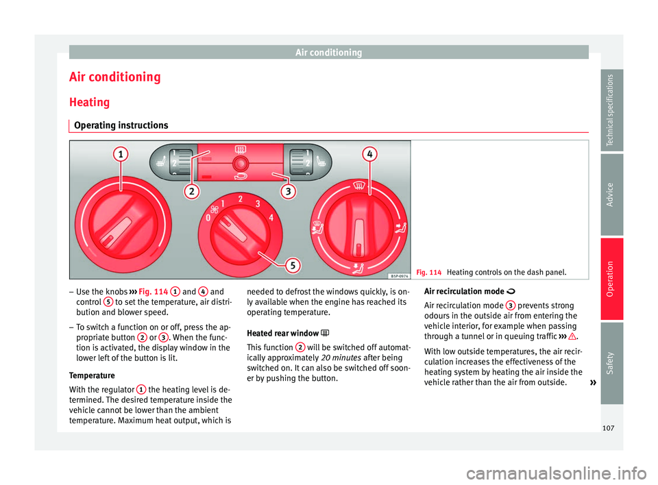 Seat Altea XL 2015 Owners Manual Air conditioning
Air conditioning
Heating Operating instructions Fig. 114
Heating controls on the dash panel. –
Use the knobs ››› Fig. 114 1 and
4 and
control 5 to set the temperature, Seat Altea XL 2015 Owners Manual Air conditioning
Air conditioning
Heating Operating instructions Fig. 114
Heating controls on the dash panel. –
Use the knobs ››› Fig. 114 1 and
4 and
control 5 to set the temperature,
