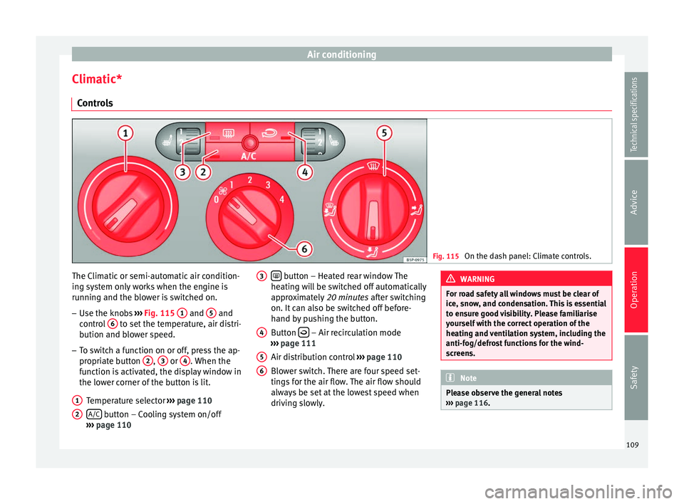 Seat Altea XL 2015  Owners Manual Air conditioning
Climatic* Controls Fig. 115 
On the dash panel: Climate controls. The Climatic or semi-automatic air condition-
ing system only works when the engine is
running and the blower is swit