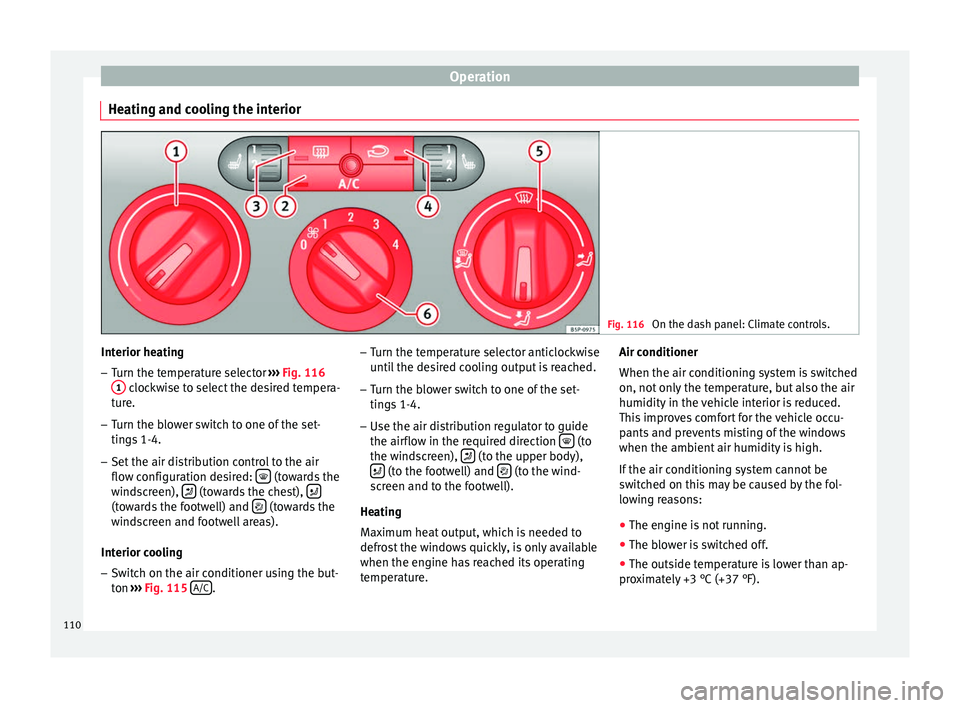 Seat Altea XL 2015  Owners Manual Operation
Heating and cooling the interior Fig. 116 
On the dash panel: Climate controls. Interior heating
– Turn the temperature selector  ››› Fig. 116
1  clockwise to select the desired temp