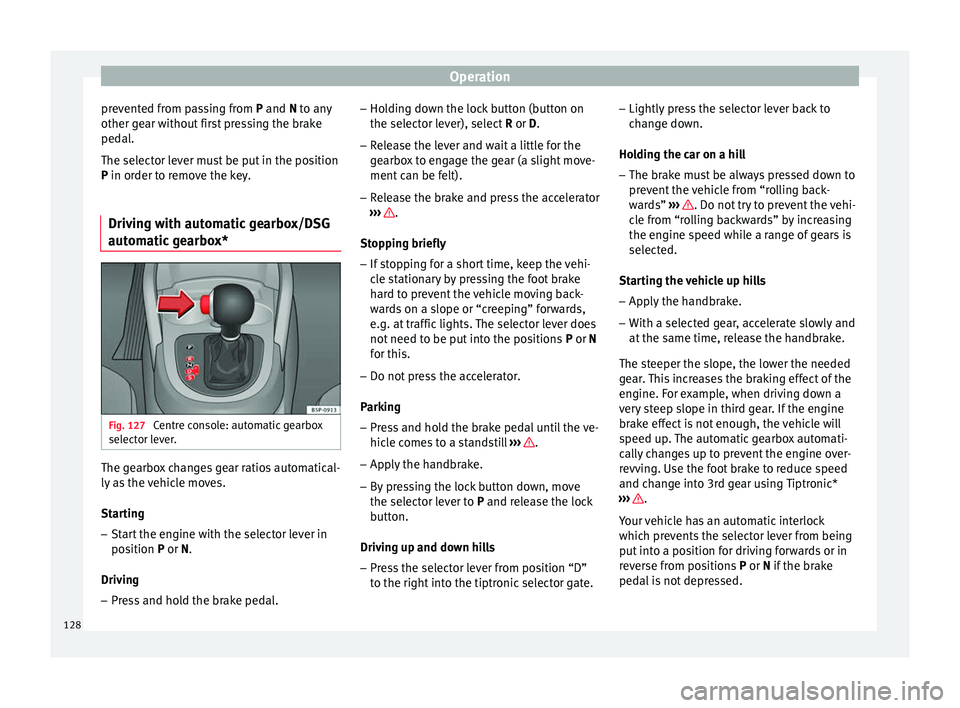 Seat Altea XL 2015 Owners Manual Operation
prevented from passing from P
and N to any
other gear without first pressing the brake
pedal.
The selector lever must be put in the position
P
in order to remove the key.
Driving with aut Seat Altea XL 2015 Owners Manual Operation
prevented from passing from P
and N to any
other gear without first pressing the brake
pedal.
The selector lever must be put in the position
P
in order to remove the key.
Driving with aut