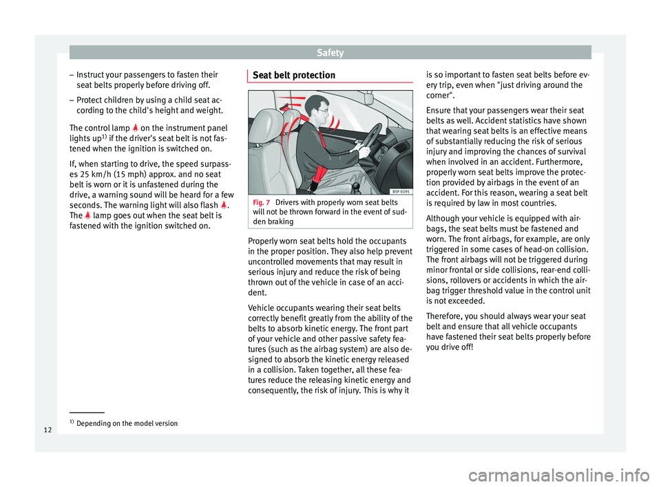 Seat Altea XL 2015 User Guide Safety
– Instruct your passengers to fasten their
seat belts properly before driving off.
– Protect children by using a child seat ac-
cording to the child's height and weight.
The control lam Seat Altea XL 2015 User Guide Safety
– Instruct your passengers to fasten their
seat belts properly before driving off.
– Protect children by using a child seat ac-
cording to the child's height and weight.
The control lam
