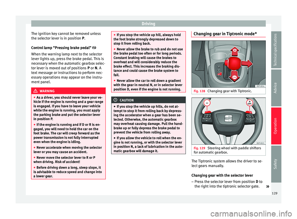 Seat Altea XL 2015  Owners Manual Driving
The ignition key cannot be removed unless
the selector lever is in position  P.
C ontr
ol lamp “Pressing brake pedal” 
When the warning lamp next to the selector
lever lights up, press 