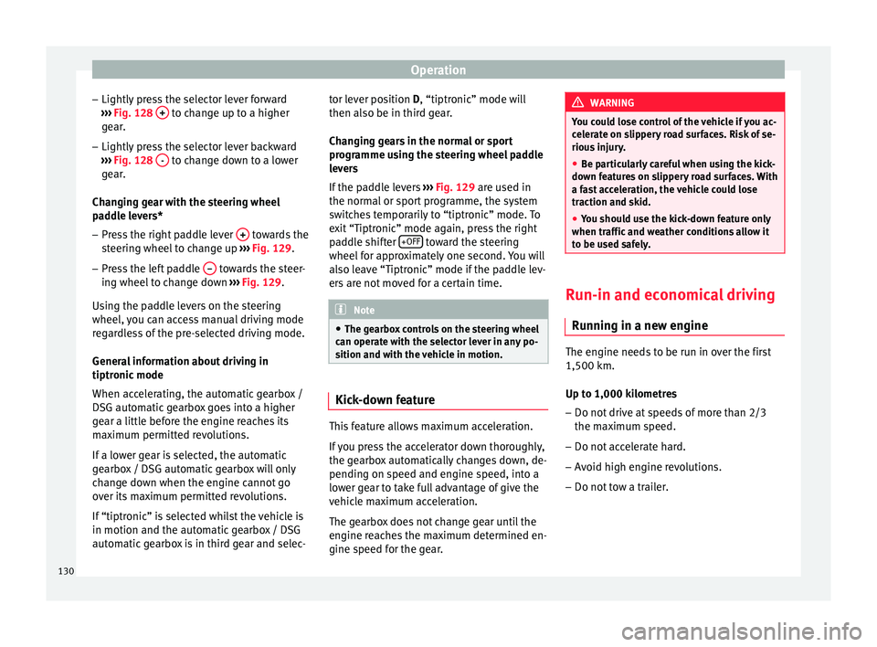 Seat Altea XL 2015  Owners Manual Operation
– Lightly press the selector lever forward
›››  Fig. 128  +  to change up to a higher
gear.
– Lightly press the selector lever backward
›››  Fig. 128  -  to change down to a 