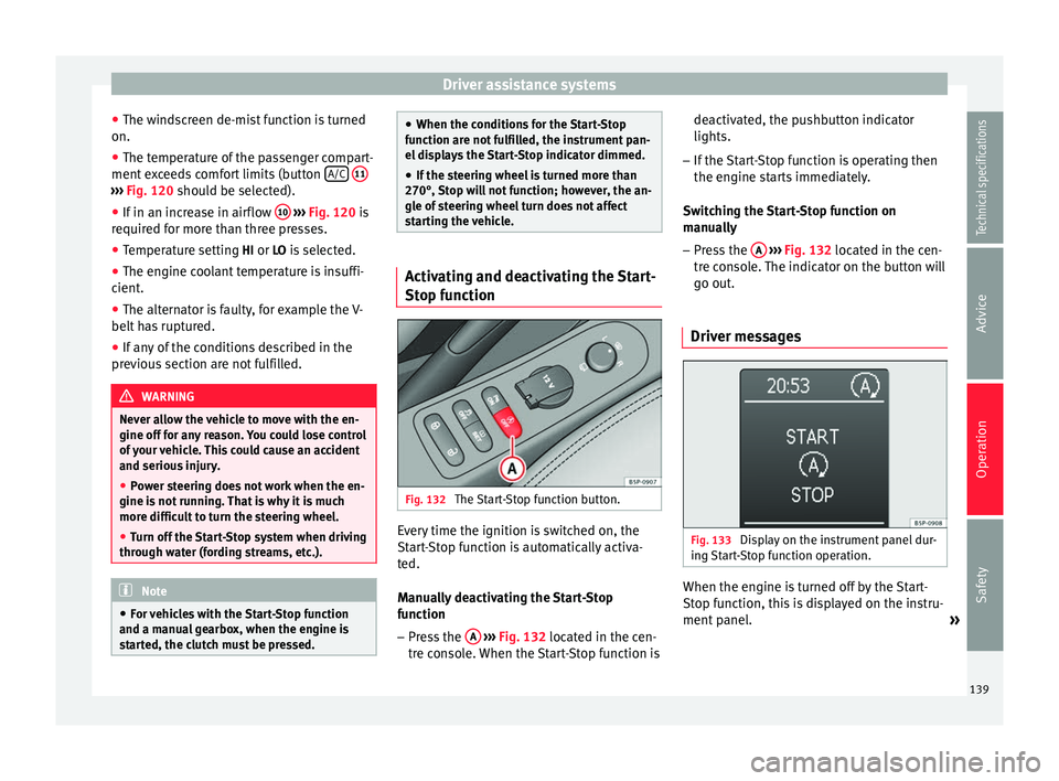 Seat Altea XL 2015  Owners Manual Driver assistance systems
● The windscreen de-mist function is turned
on.
● The temperature of the passenger compart-
ment exceeds comfort limits (button  A/C  
11 ››› 
Fig. 120  should be s