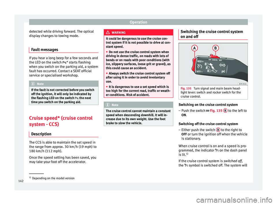 Seat Altea XL 2015  Owners Manual Operation
detected while driving forward. The optical
display changes to towing mode.
Fault messages If you hear a long beep for a few seconds and
the LED on the switch 
* starts flashing
when 
you