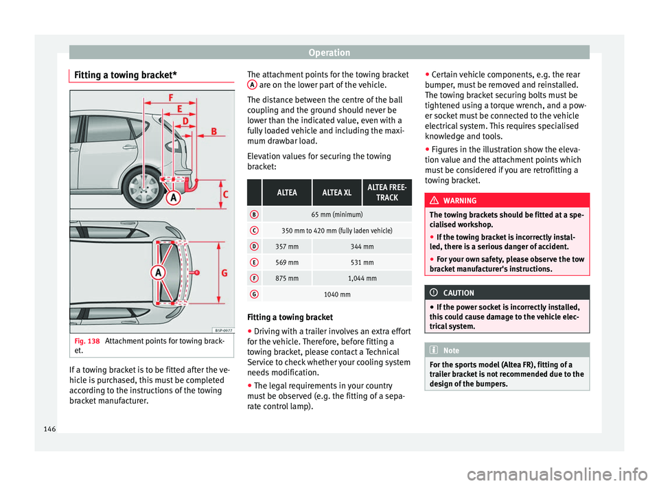 Seat Altea XL 2015  Owners Manual Operation
Fitting a towing bracket* Fig. 138 
Attachment points for towing brack-
et. If a towing bracket is to be fitted after the ve-
hicle is purchased, this must be completed
according to the inst