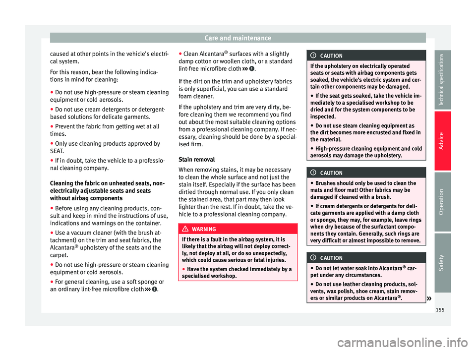 Seat Altea XL 2015 Owners Manual Care and maintenance
caused at other points in the vehicle's electri-
cal system.
For this reason, bear the following indica-
tions in mind for cleaning:
● Do not use high-pressure or steam clea Seat Altea XL 2015 Owners Manual Care and maintenance
caused at other points in the vehicle's electri-
cal system.
For this reason, bear the following indica-
tions in mind for cleaning:
● Do not use high-pressure or steam clea