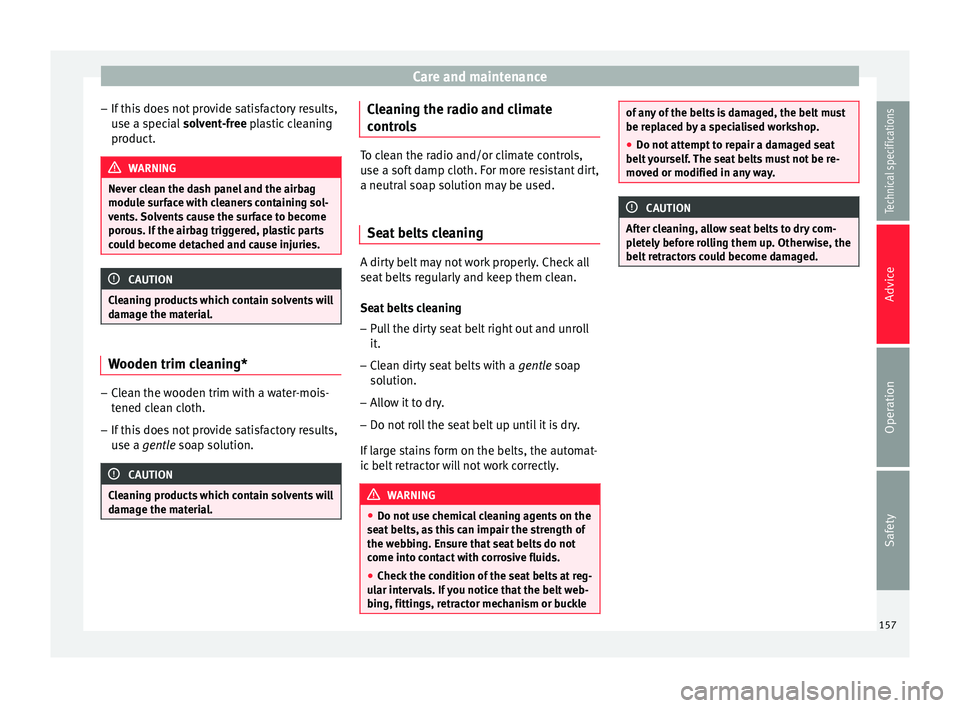 Seat Altea XL 2015  Owners Manual Care and maintenance
– If this does not provide satisfactory results,
use a special  solvent-free plastic cleaning
product. WARNING
Never clean the dash panel and the airbag
module surface with clea
