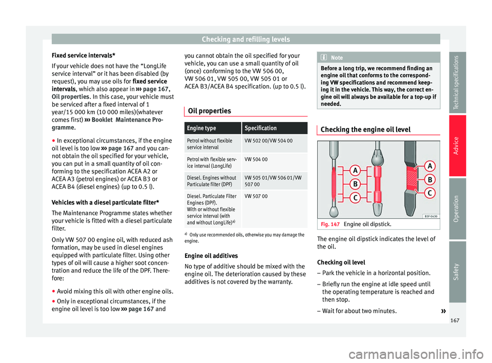 Seat Altea XL 2015  Owners Manual Checking and refilling levels
Fixed service intervals*
If your vehicle does not have the “LongLife
service interval” or it has been disabled (by
request), you may use oils for  fixed service
inter