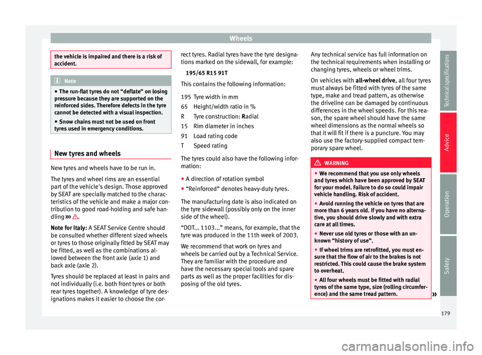 Seat Altea XL 2015 Owners Manual Wheels
the vehicle is impaired and there is a risk of
accident.
Note
● The run-flat tyres do not “deflate” on losing
pressure because they are supported on the
reinforced sides. Therefore defect Seat Altea XL 2015 Owners Manual Wheels
the vehicle is impaired and there is a risk of
accident.
Note
● The run-flat tyres do not “deflate” on losing
pressure because they are supported on the
reinforced sides. Therefore defect