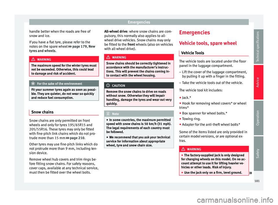 Seat Altea XL 2015  Owners Manual Emergencies
handle better when the roads are free of
snow and ice.
If you have a flat tyre, please refer to the
notes on the spare wheel  ››› page 179, New
tyres and wheels .WARNING
The maximum 