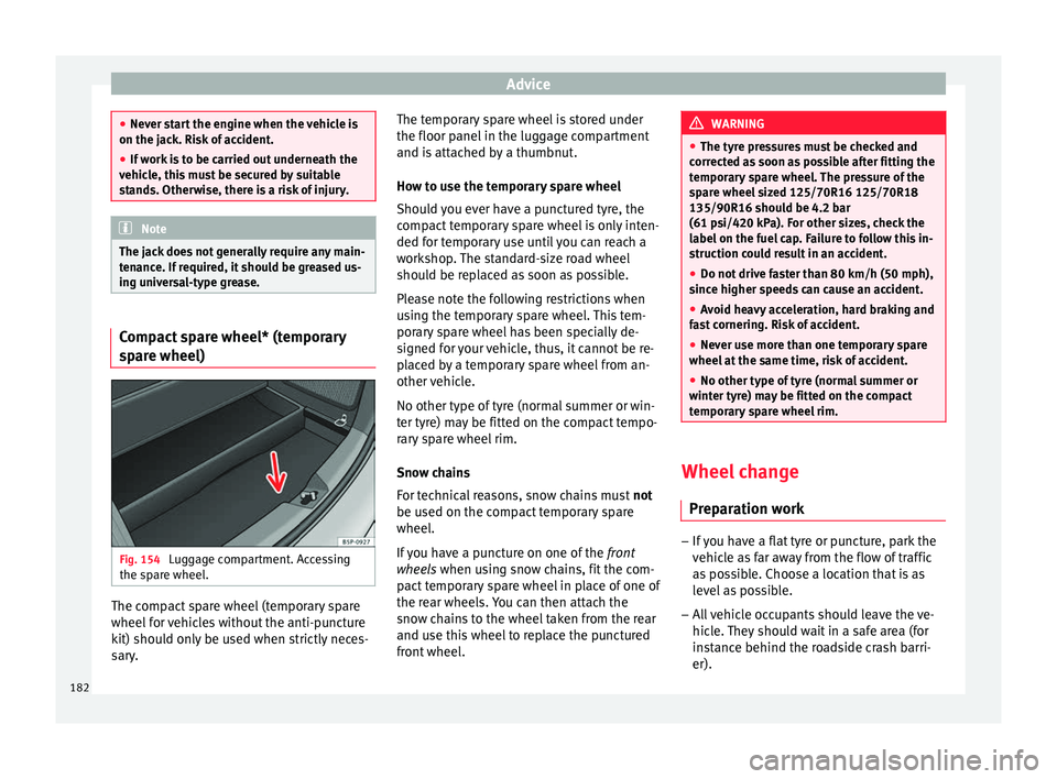 Seat Altea XL 2015 Owners Manual Advice
●
Never start the engine when the vehicle is
on the jack. Risk of accident.
● If work is to be carried out underneath the
vehicle, this must be secured by suitable
stands. Otherwise, there Seat Altea XL 2015 Owners Manual Advice
●
Never start the engine when the vehicle is
on the jack. Risk of accident.
● If work is to be carried out underneath the
vehicle, this must be secured by suitable
stands. Otherwise, there