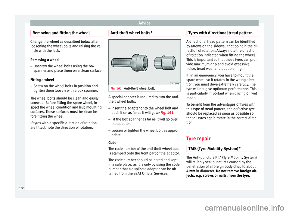 Seat Altea XL 2015 Owners Manual Advice
Removing and fitting the wheel Change the wheel as described below after
loosening the wheel bolts and raising the ve-
hicle with the jack.
Removing a wheel
– Unscrew the wheel bolts using th Seat Altea XL 2015 Owners Manual Advice
Removing and fitting the wheel Change the wheel as described below after
loosening the wheel bolts and raising the ve-
hicle with the jack.
Removing a wheel
– Unscrew the wheel bolts using th