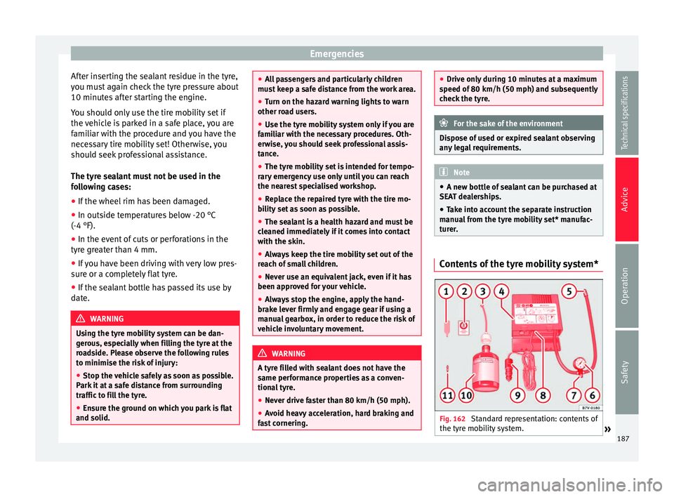 Seat Altea XL 2015 Owners Manual Emergencies
After inserting the sealant residue in the tyre,
you must again check the tyre pressure about
10 minutes after starting the engine.
You should only use the tire mobility set if
the vehicle Seat Altea XL 2015 Owners Manual Emergencies
After inserting the sealant residue in the tyre,
you must again check the tyre pressure about
10 minutes after starting the engine.
You should only use the tire mobility set if
the vehicle