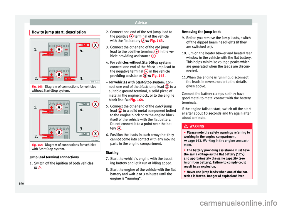 Seat Altea XL 2015  Owners Manual Advice
How to jump start: description Fig. 163 
Diagram of connections for vehicles
without Start-Stop system. Fig. 164 
Diagram of connections for vehicles
with Start-Stop system. Jump lead terminal 