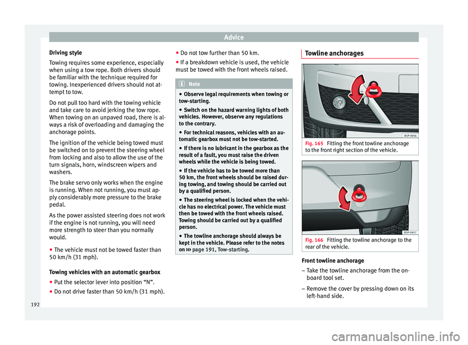 Seat Altea XL 2015 Owners Manual Advice
Driving style
Towing requires some experience, especially
when using a tow rope. Both drivers should
be familiar with the technique required for
towing. Inexperienced drivers should not at-
tem Seat Altea XL 2015 Owners Manual Advice
Driving style
Towing requires some experience, especially
when using a tow rope. Both drivers should
be familiar with the technique required for
towing. Inexperienced drivers should not at-
tem