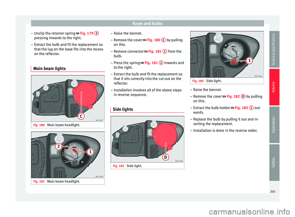 Seat Altea XL 2015  Owners Manual Fuses and bulbs
– Unclip the retainer spring  ››› Fig. 179  3 pressing inwards to the right.
– Extract the bulb and fit the replacement so
that the lug on the base fits into the recess
on th