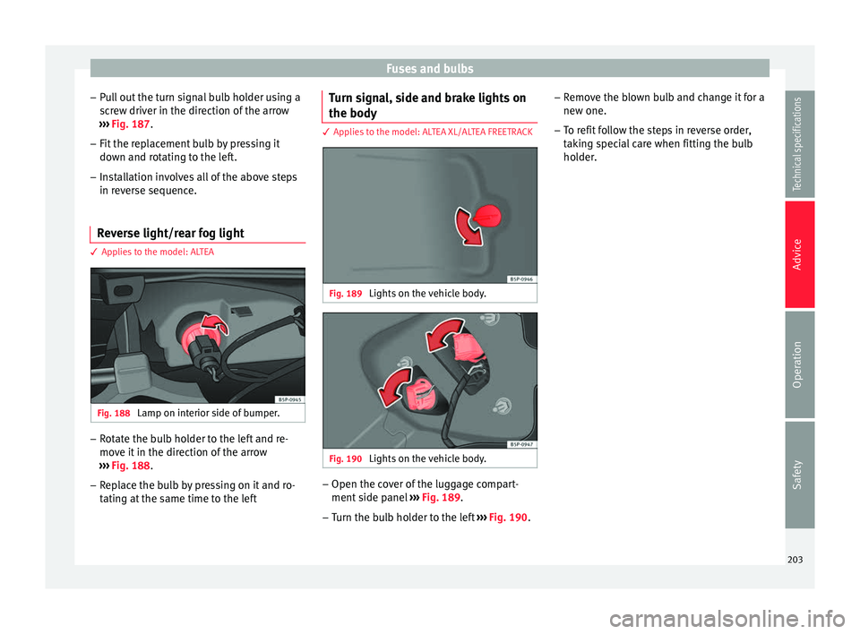 Seat Altea XL 2015 Owners Manual Fuses and bulbs
– Pull out the turn signal bulb holder using a
screw driver in the direction of the arrow
››› Fig. 187 .
– Fit the r
eplacement bulb by pressing it
down and rotating to the Seat Altea XL 2015 Owners Manual Fuses and bulbs
– Pull out the turn signal bulb holder using a
screw driver in the direction of the arrow
››› Fig. 187 .
– Fit the r
eplacement bulb by pressing it
down and rotating to the