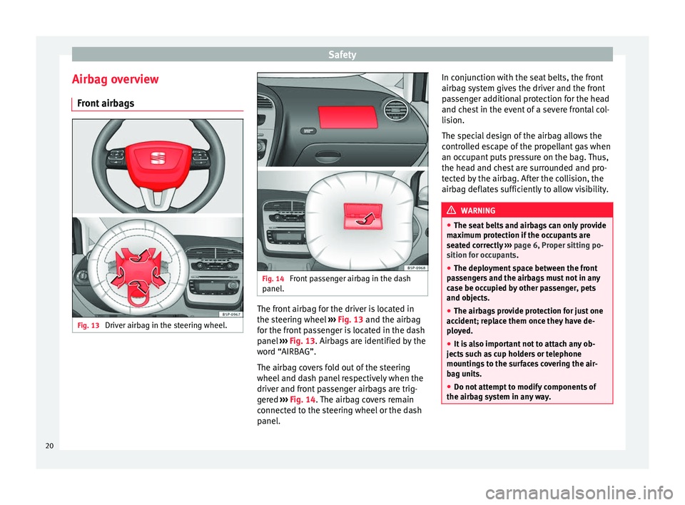 Seat Altea XL 2015 Owners Guide Safety
Airbag overview Front airbags Fig. 13
Driver airbag in the steering wheel. Fig. 14
Front passenger airbag in the dash
panel. The front airbag for the driver is located in
the steering wheel
Seat Altea XL 2015 Owners Guide Safety
Airbag overview Front airbags Fig. 13
Driver airbag in the steering wheel. Fig. 14
Front passenger airbag in the dash
panel. The front airbag for the driver is located in
the steering wheel