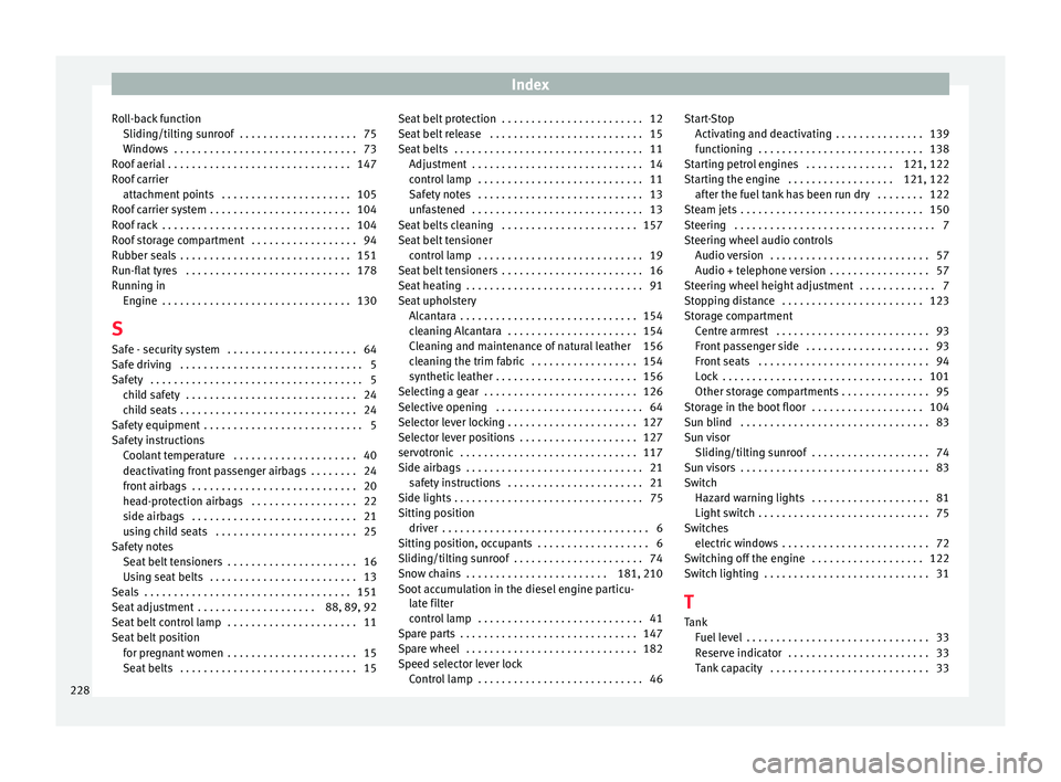 Seat Altea XL 2015  Owners Manual Index
Roll-back function Sliding/tilting sunroof  . . . . . . . . . . . . . . . . . . . . 75
Windows  . . . . . . . . . . . . . . . . . . . . . . . . . . . . . . . 73
Roof aerial . . . . . . . . . . .