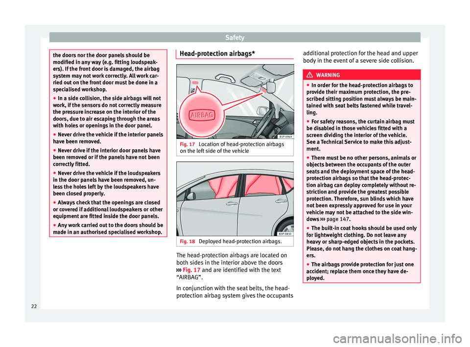 Seat Altea XL 2015 Owners Guide Safety
the doors nor the door panels should be
modified in any way (e.g. fitting loudspeak-
ers). If the front door is damaged, the airbag
system may not work correctly. All work car-
ried out on the Seat Altea XL 2015 Owners Guide Safety
the doors nor the door panels should be
modified in any way (e.g. fitting loudspeak-
ers). If the front door is damaged, the airbag
system may not work correctly. All work car-
ried out on the