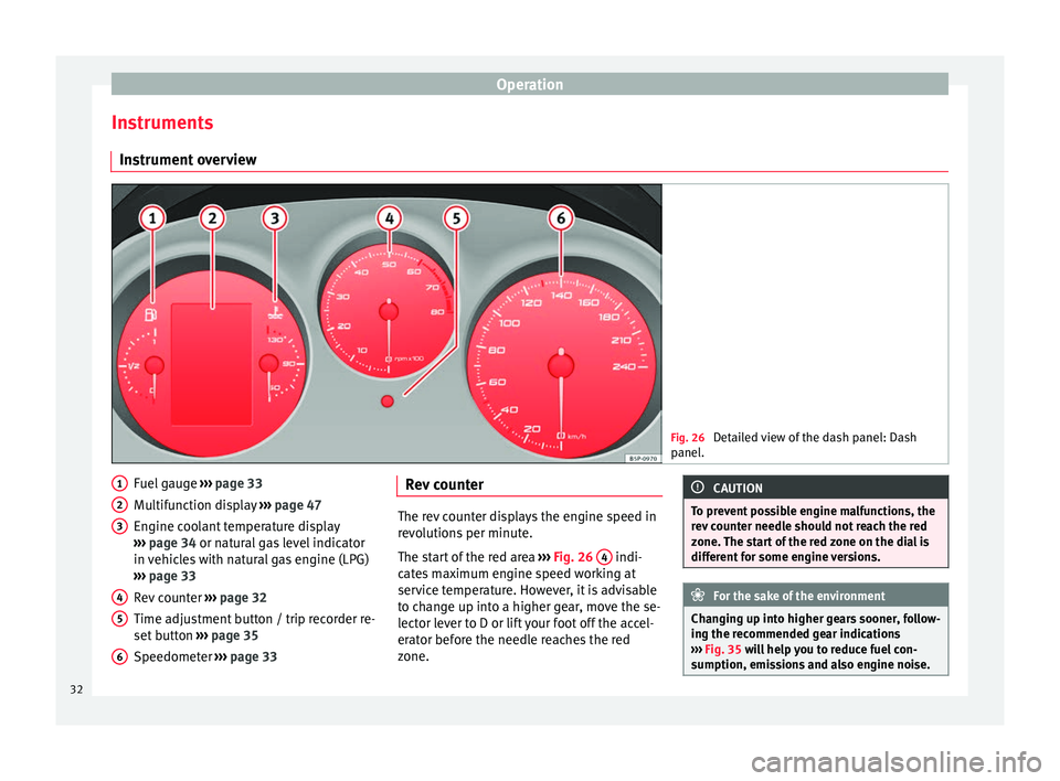 Seat Altea XL 2015 Owners Guide Operation
Instruments Instrument overview Fig. 26
Detailed view of the dash panel: Dash
panel. Fuel gauge
››› page 33
Multifunction display ››› page 47
Engine coolant temperature displa Seat Altea XL 2015 Owners Guide Operation
Instruments Instrument overview Fig. 26
Detailed view of the dash panel: Dash
panel. Fuel gauge
››› page 33
Multifunction display ››› page 47
Engine coolant temperature displa