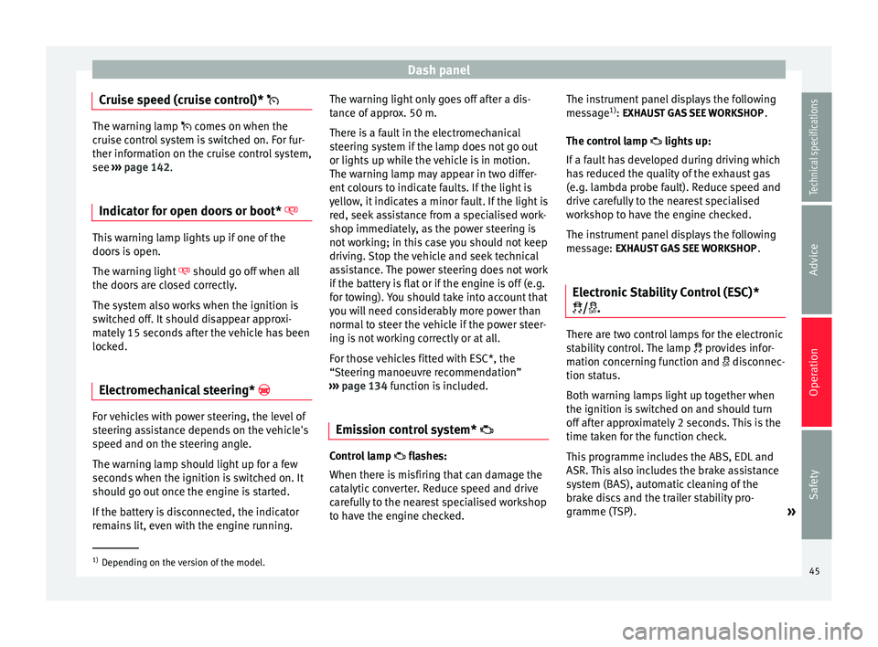 Seat Altea XL 2015  Owners Manual Dash panel
Cruise speed (cruise control)*  The warning lamp 
 comes on when the
c
ruise control system is switched on. For fur-
ther information on the cruise control system,
see  ››› page