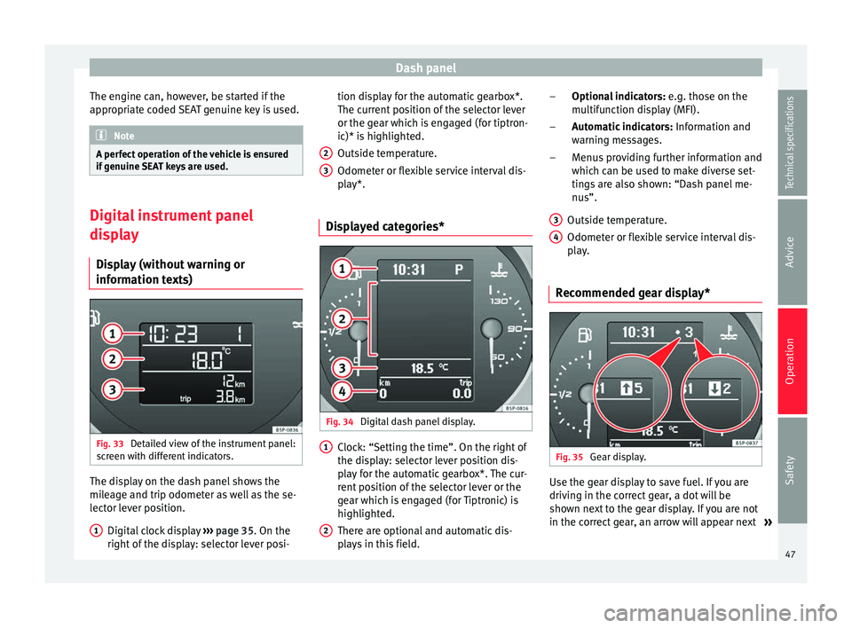 Seat Altea XL 2015  Owners Manual Dash panel
The engine can, however, be started if the
appropriate coded SEAT genuine key is used. Note
A perfect operation of the vehicle is ensured
if genuine SEAT keys are used. Digital instrument p