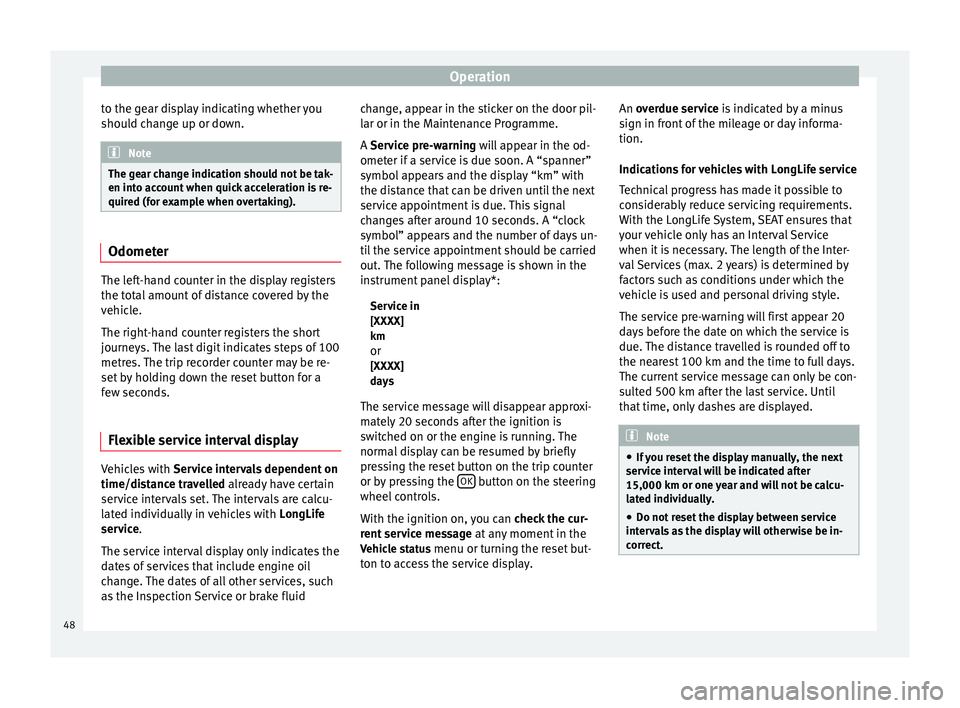 Seat Altea XL 2015 Service Manual Operation
to the gear display indicating whether you
should change up or down. Note
The gear change indication should not be tak-
en into account when quick acceleration is re-
quired (for example whe Seat Altea XL 2015 Service Manual Operation
to the gear display indicating whether you
should change up or down. Note
The gear change indication should not be tak-
en into account when quick acceleration is re-
quired (for example whe