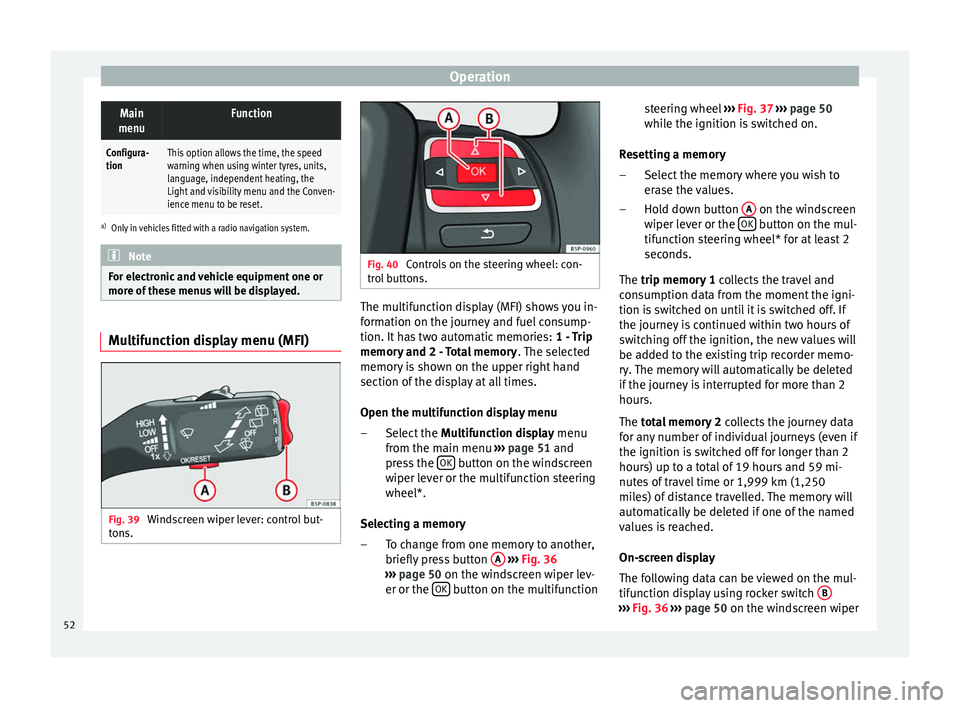 Seat Altea XL 2015 Owners Manual OperationMain
menuFunction
Configura-
tionThis option allows the time, the speed
warning when using winter tyres, units,
language, independent heating, the
Light and visibility menu and the Conven-
ie Seat Altea XL 2015 Owners Manual OperationMain
menuFunction
Configura-
tionThis option allows the time, the speed
warning when using winter tyres, units,
language, independent heating, the
Light and visibility menu and the Conven-
ie