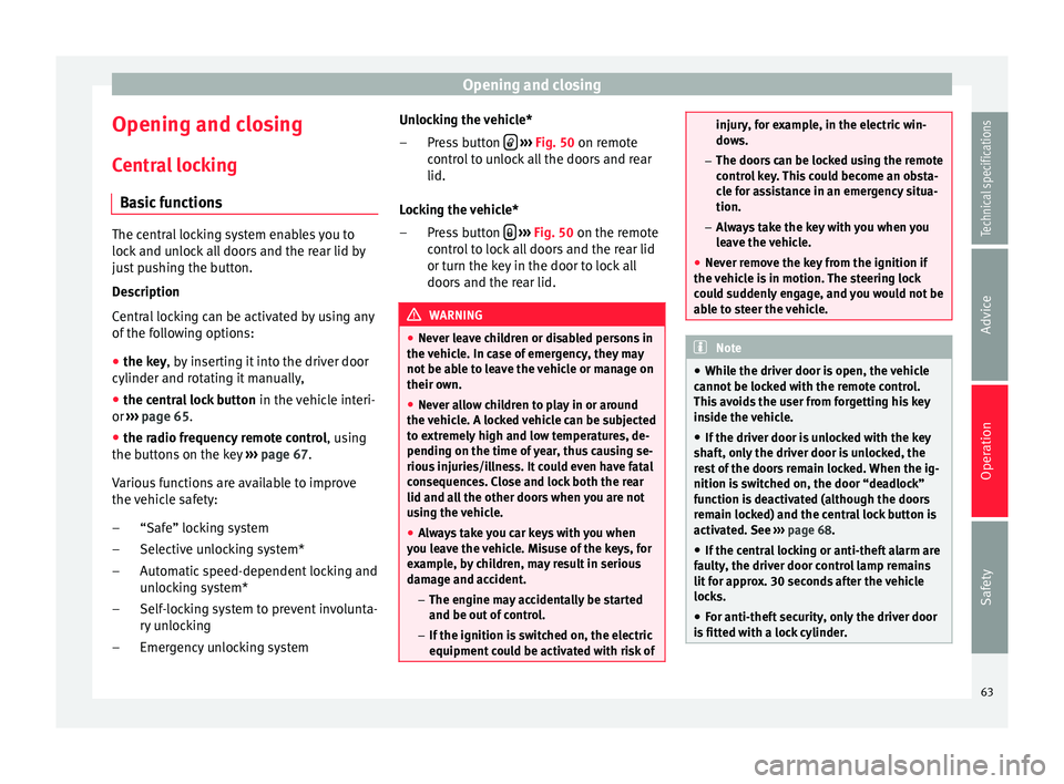 Seat Altea XL 2015 Repair Manual Opening and closing
Opening and closing Central locking Basic functions The central locking system enables you to
lock and unlock all doors and the rear lid by
just pushing the button.
Description
Cen Seat Altea XL 2015 Repair Manual Opening and closing
Opening and closing Central locking Basic functions The central locking system enables you to
lock and unlock all doors and the rear lid by
just pushing the button.
Description
Cen