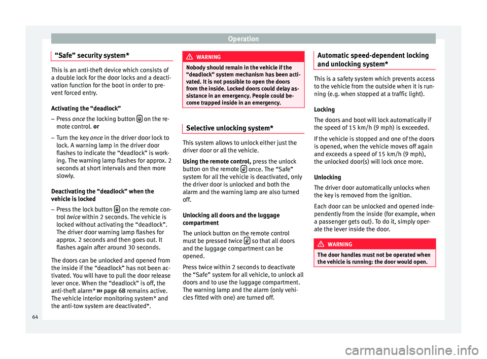Seat Altea XL 2015  Owners Manual Operation
“Safe” security system* This is an anti-theft device which consists of
a double lock for the door locks and a deacti-
vation function for the boot in order to pre-
vent forced entry.
Act