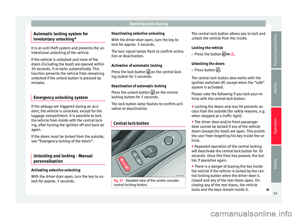 Seat Altea XL 2015 Repair Manual Opening and closing
Automatic locking system for
involuntary unlocking* It is an anti-theft system and prevents the un-
intentional unlocking of the vehicle.
If the vehicle is unlocked and none of the Seat Altea XL 2015 Repair Manual Opening and closing
Automatic locking system for
involuntary unlocking* It is an anti-theft system and prevents the un-
intentional unlocking of the vehicle.
If the vehicle is unlocked and none of the