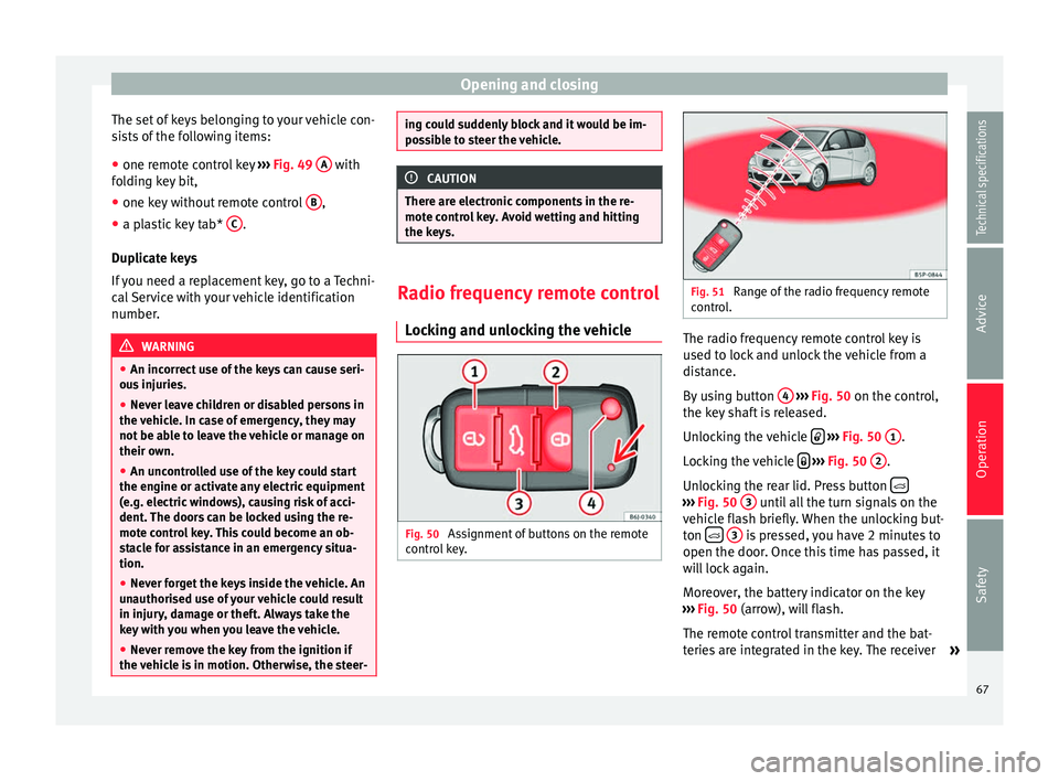 Seat Altea XL 2015 Repair Manual Opening and closing
The set of keys belonging to your vehicle con-
sists of the following items:
● one remote control key ››› Fig. 49 A with
folding key bit,
● one key without remote cont Seat Altea XL 2015 Repair Manual Opening and closing
The set of keys belonging to your vehicle con-
sists of the following items:
● one remote control key ››› Fig. 49 A with
folding key bit,
● one key without remote cont