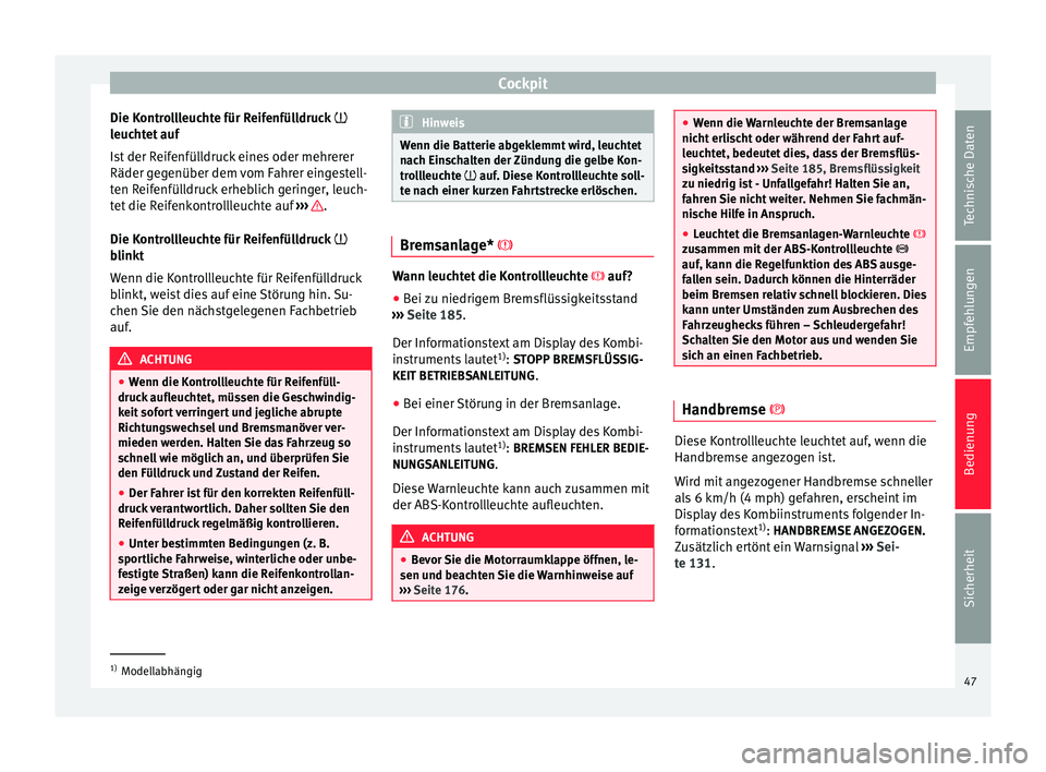 Seat Altea XL 2015  Betriebsanleitung (in German) Cockpit
Die Kontrollleuchte für Reifenfülldruck  
leuchtet auf
Ist der Reifenfülldruck eines oder mehrerer
Räder gegenüber dem vom Fahrer eingestell-
ten Reifenfülldruck erheblich geringer, l