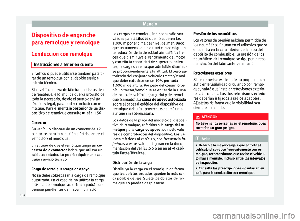 Seat Altea XL 2015 Manual del propietario (in Spanish) Manejo
Dispositivo de enganche
para remolque y remolque
Conducción con remolque Instrucciones a tener en cuenta El vehículo puede utilizarse también para ti-
rar de un remolque con el debido equipa Seat Altea XL 2015 Manual del propietario (in Spanish) Manejo
Dispositivo de enganche
para remolque y remolque
Conducción con remolque Instrucciones a tener en cuenta El vehículo puede utilizarse también para ti-
rar de un remolque con el debido equipa