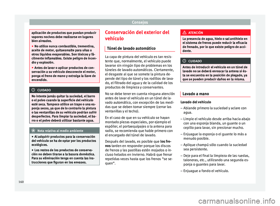 Seat Altea XL 2015 Manual del propietario (in Spanish) Consejos
aplicación de productos que puedan producir
vapores nocivos debe realizarse en lugares
bien aireados.
●
No utilice nunca combustible, trementina,
aceite de motor, quitaesmalte para uñas u Seat Altea XL 2015 Manual del propietario (in Spanish) Consejos
aplicación de productos que puedan producir
vapores nocivos debe realizarse en lugares
bien aireados.
●
No utilice nunca combustible, trementina,
aceite de motor, quitaesmalte para uñas u