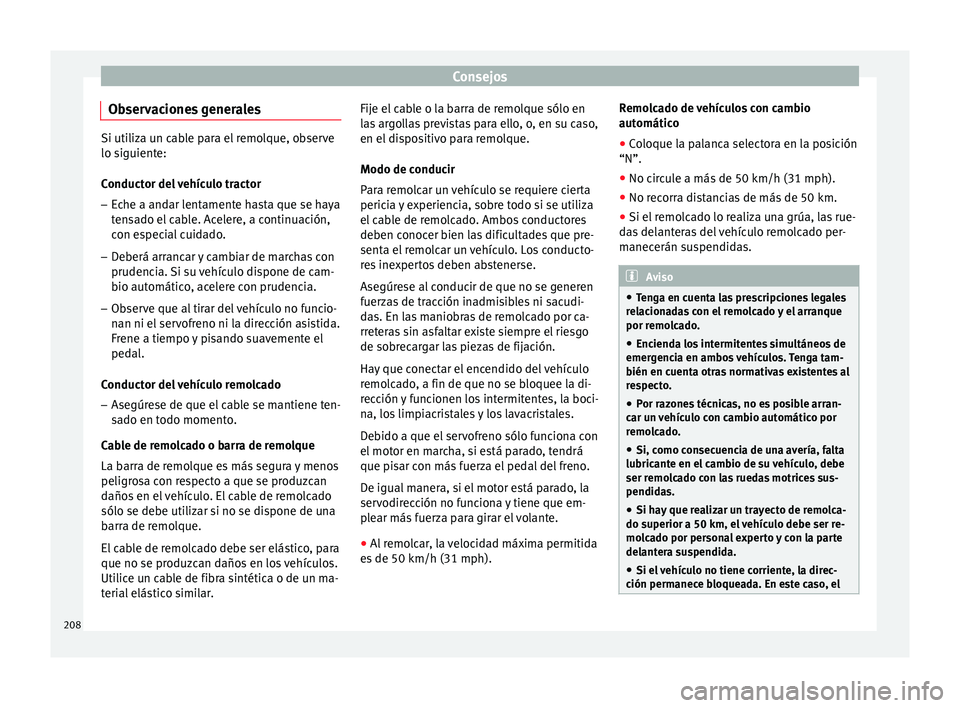 Seat Altea XL 2015 Manual del propietario (in Spanish) Consejos
Observaciones generales Si utiliza un cable para el remolque, observe
lo siguiente:
Conductor del vehículo tractor
– Eche a andar lentamente hasta que se haya
tensado el cable. Acelere, a Seat Altea XL 2015 Manual del propietario (in Spanish) Consejos
Observaciones generales Si utiliza un cable para el remolque, observe
lo siguiente:
Conductor del vehículo tractor
– Eche a andar lentamente hasta que se haya
tensado el cable. Acelere, a