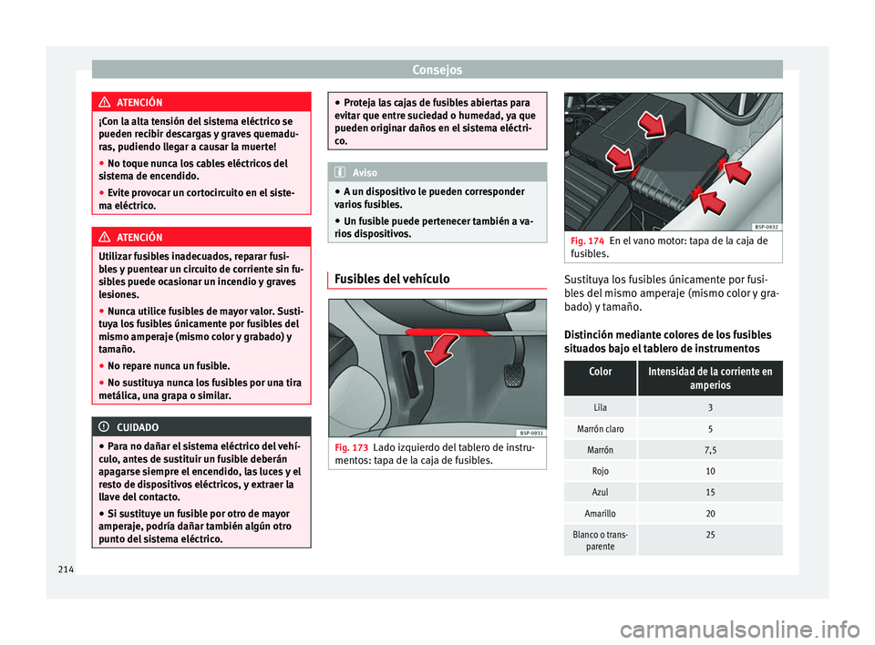 Seat Altea XL 2015 Manual del propietario (in Spanish) Consejos
ATENCIÓN
¡Con la alta tensión del sistema eléctrico se
pueden recibir descargas y graves quemadu-
ras, pudiendo llegar a causar la muerte!
● No toque nunca los cables eléctricos del
si Seat Altea XL 2015 Manual del propietario (in Spanish) Consejos
ATENCIÓN
¡Con la alta tensión del sistema eléctrico se
pueden recibir descargas y graves quemadu-
ras, pudiendo llegar a causar la muerte!
● No toque nunca los cables eléctricos del
si