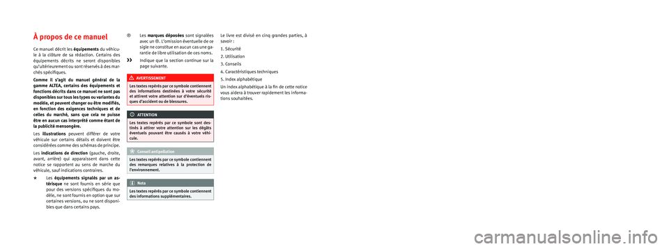 Seat Altea XL 2015  Manuel du propriétaire (in French)  Le but de SEAT S.A. étant le développement constant de tous ses ty\
pes et modèles de véhicules, vous comprendrez que cela peut 
nous amener à tout moment à réaliser des modifications concerna\