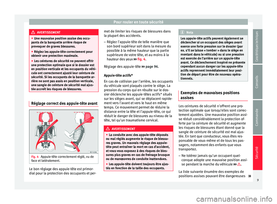 Seat Altea XL 2015 Manuel du propriétaire (in French) Pour rouler en toute sécurité
AVERTISSEMENT
● Une mauvaise position assise des occu-
pants de la banquette arrière risque de
provoquer de graves blessures.
● Réglez les appuie-tête correcteme Seat Altea XL 2015 Manuel du propriétaire (in French) Pour rouler en toute sécurité
AVERTISSEMENT
● Une mauvaise position assise des occu-
pants de la banquette arrière risque de
provoquer de graves blessures.
● Réglez les appuie-tête correcteme